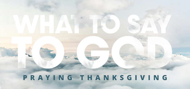 What to Say to God - Daily Devos at Meck - Daily Devotionals - Weekly Devotionals - How to talk to God - Praise God - Prayer - Confessions - Thanksgiving - Acknowledgement - Supplications - Meck Church - Mecklenburg Community Church - Weekly Messages at M